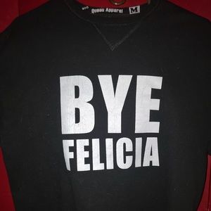 Black “bye Felicia”  sweatshirt.